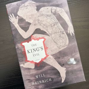 The King's Evil a Novel by Will Heinrich - SIGNED